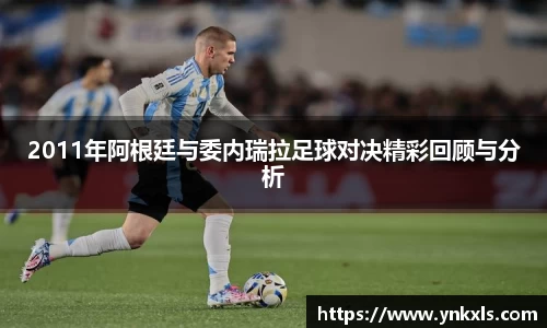 2011年阿根廷与委内瑞拉足球对决精彩回顾与分析